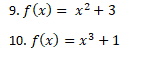 9. f(x) = x² + 3
10. f(x) = x³ + 1