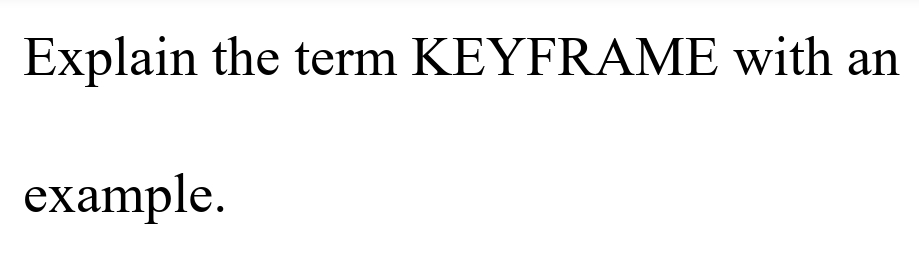 Explain the term KEYFRAME with an
example.