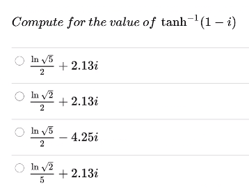 Compute for the value of tanh-(1 – i)
In v5
+ 2.13i
2
In v2
+ 2.13i
2
In 5
4.25i
2
In v2
+ 2.13i
5
