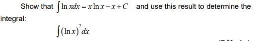 Show that In xdx = x In x-x+C and use this result to determine the
integral:
S(Inx) de
