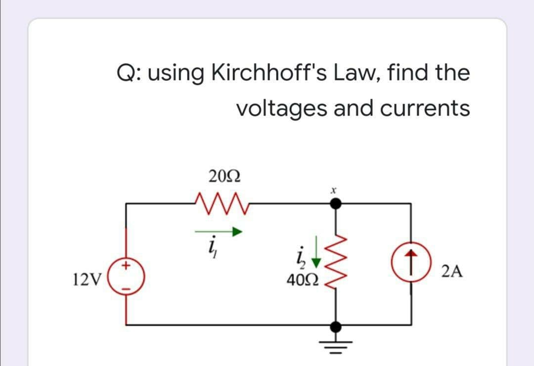 Q: using Kirchhoff's Law, find the
voltages and currents
20Ω
+
2A
12V
402
