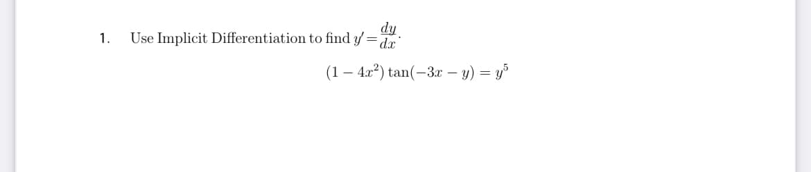 1.
dy
Use Implicit Differentiation to find y=dx
(1 - 4x²) tan(-3x - y) = y5