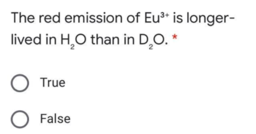 The red emission of Eu3* is longer-
lived in H,O than in D,O. *
True
False
