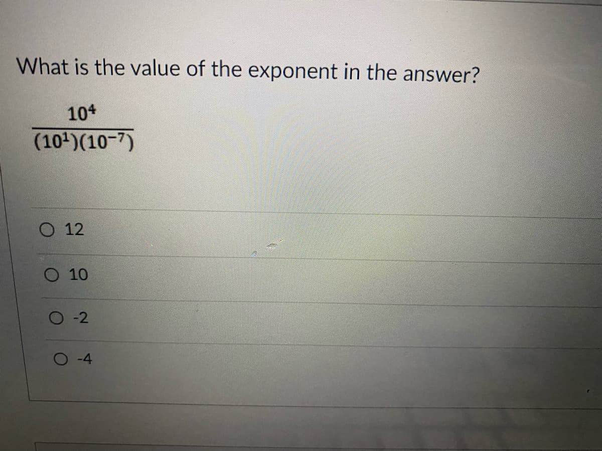What is the value of the exponent in the answer?
104
(10)(10-7)
O 12
O 10
O -2
