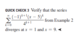 QUICK CHECK 3 Verify that the series
S(-1)*+'(x – 5)*
Σ
from Example 2
4k+1
k=0
diverges at x = 1 and x = 9. <
