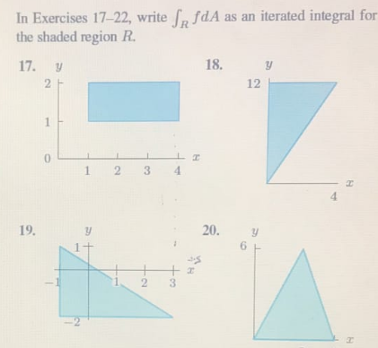 In Exercises 17-22, write , fdA as an iterated integral for
the shaded region R.
17. y
18.
12
1.
3
4.
4
19.
20.
2
3
2.
1.
