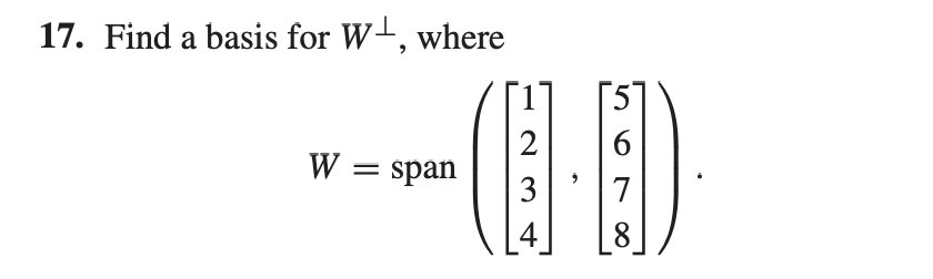 17. Find a basis for W+, where
5
2
W = span
||
3
7
4
8
