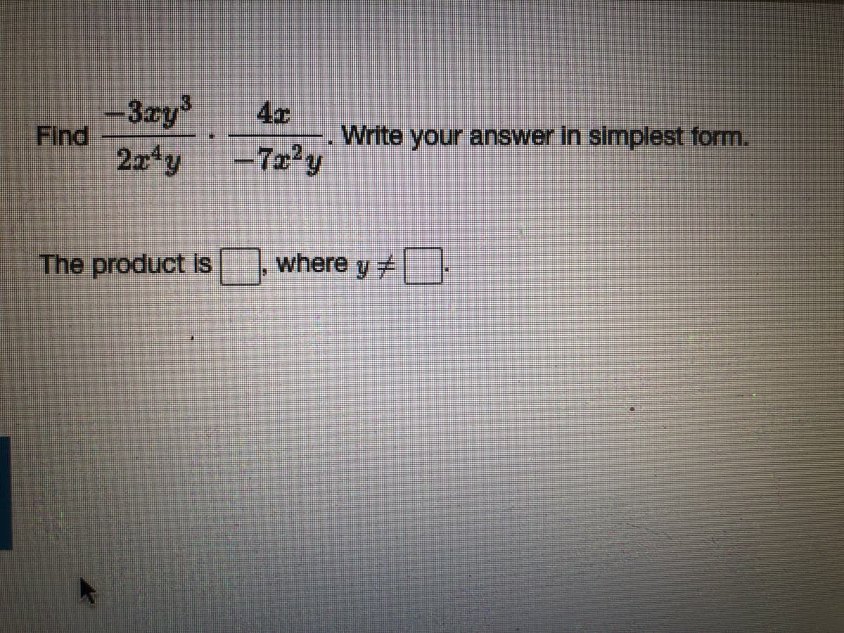 -3zy'
Find
4x
Write your answer in simplest form.
2aty
-72'y
The product is
where y #
