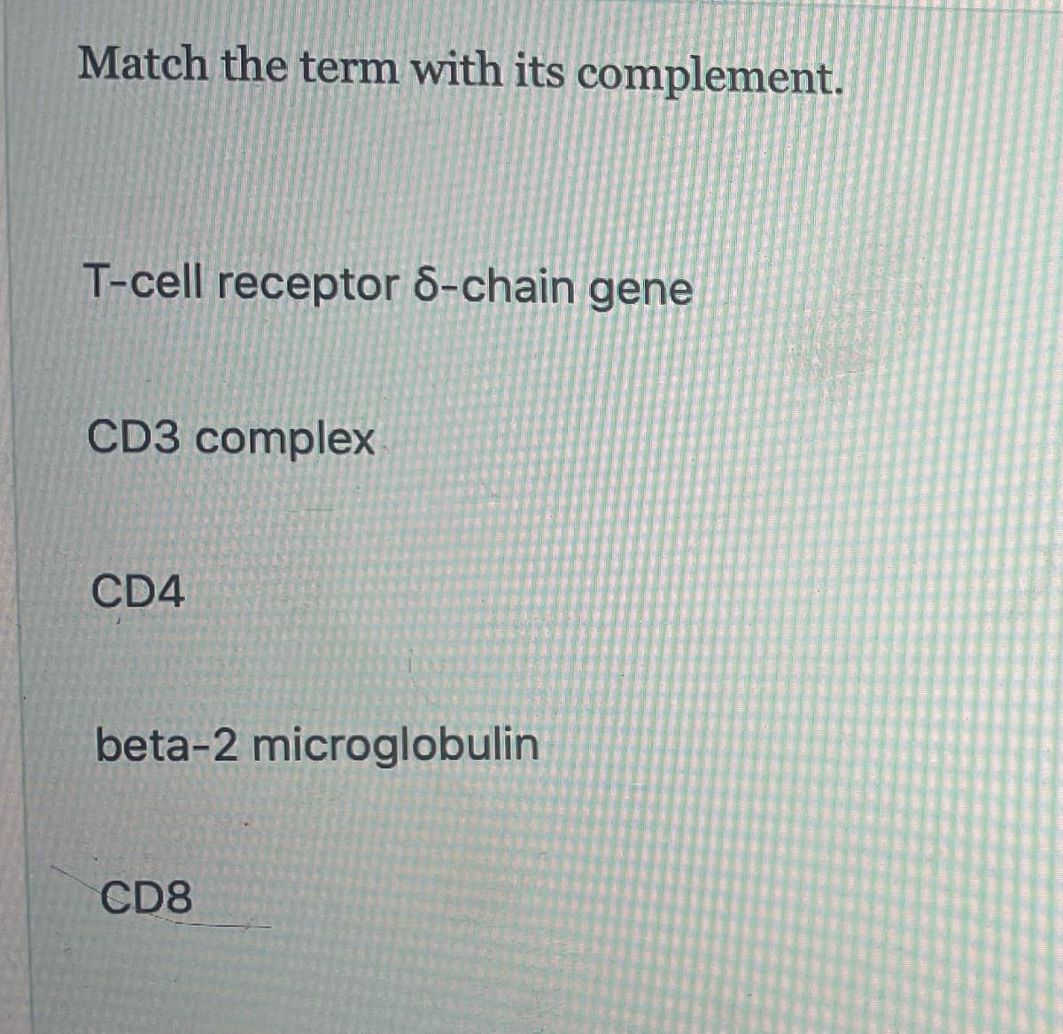 Match the term with its complement.
T-cell receptor 8-chain gene
CD3 complex
CD4
beta-2 microglobulin
CD8
