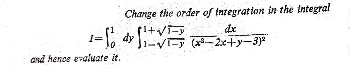 Change the order of integration in the integral
dx
1
+V1-y
dy
1-V1-y (x2-2x+y-3)2
%3D
%3=
and hence evaluate it.
