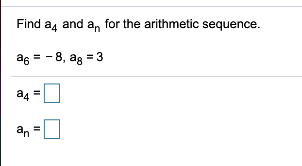 Find a, and an for the arithmetic sequence.
as = - 8, ag = 3
a4
an
%3D
II
