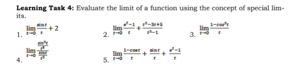 Learning Task 4: Evaluate the limit of a function using the concept of special lim-
its.
lim ine
+2
2-3++5
lim
2. H0 t
lim -cort
3.
1. 0 t
1-cost
lim
sint
+
4.
5, 0
里 里
