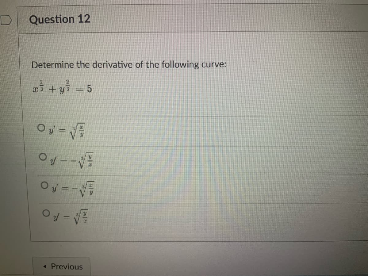 Question 12
Determine the derivative of the following curve:
T3 +
2i + yi = 5
Oy =
%3D
Oy =-
« Previous
