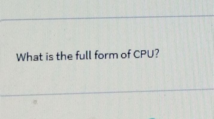 What is the full form of CPU?

