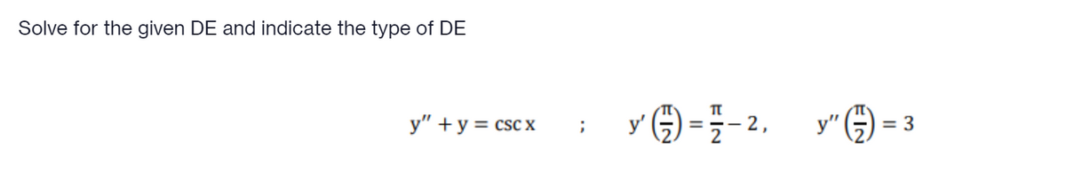 Solve for the given DE and indicate the type of DE
y" +y = csc x
y"G) =
2,
É IN

