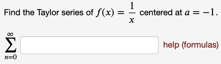 Find the Taylor series of f(x)
1
centered at a = -1.
Σ
help (formulas)
n=0
