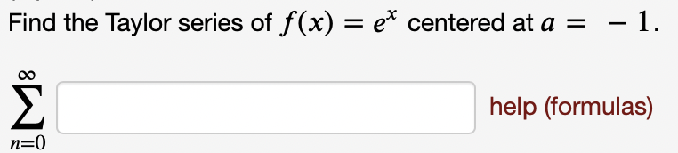 Find the Taylor series of f(x) = e* centered at a = – 1.
Σ
help (formulas)
n=0
