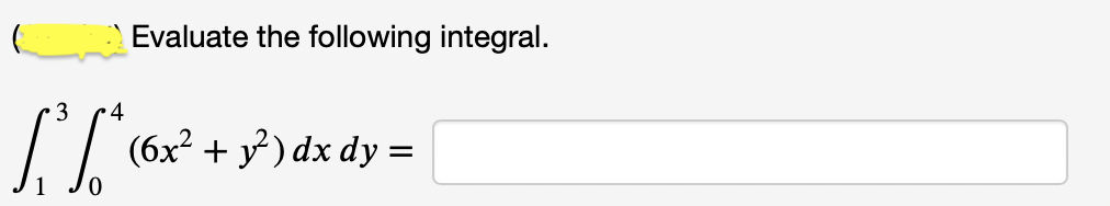 Evaluate the following integral.
3
4
(6x2 + y ) dx dy =
