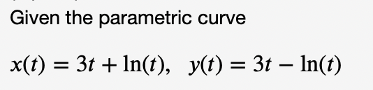 Given the parametric curve
x(t) = 3t + In(t), y(t)= 3t – In(t)
%3D
-
