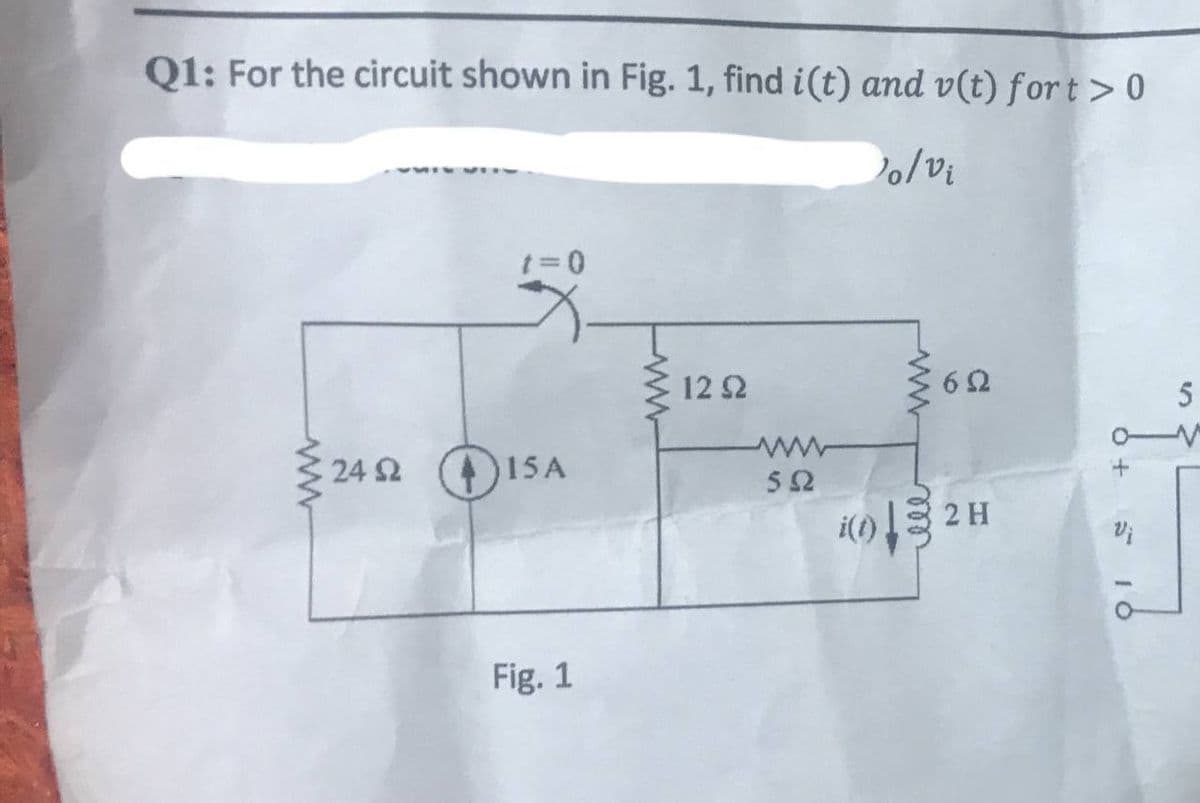 Q1: For the circuit shown in Fig. 1, find i(t) and v(t) for t> 0
12 2
6 2
24 2
15A
52
i(t)
C2 H
Fig. 1
ww-

