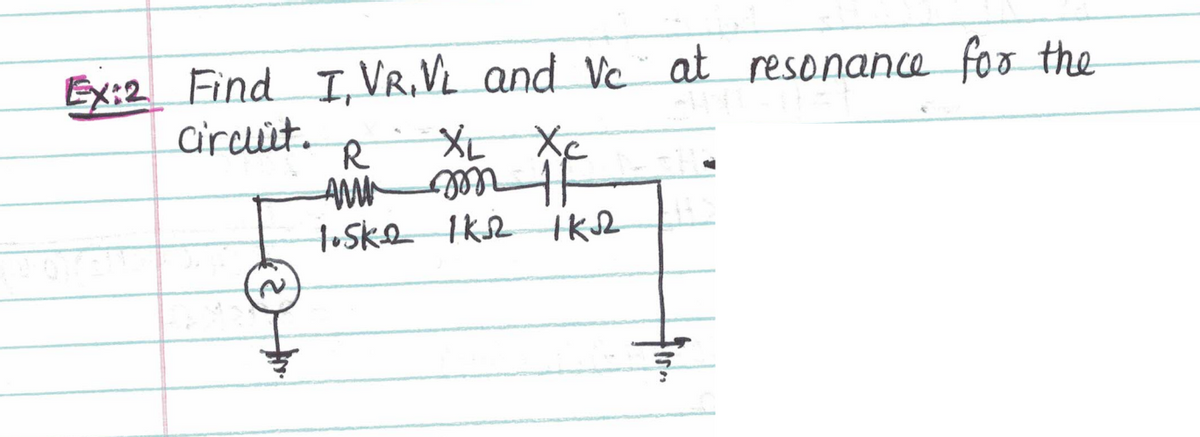 Ex:2 Find I, VR. VL and Vc at resonance for the
circuit.
R
XL Xc
AND m IF
loske IKR 1K₂