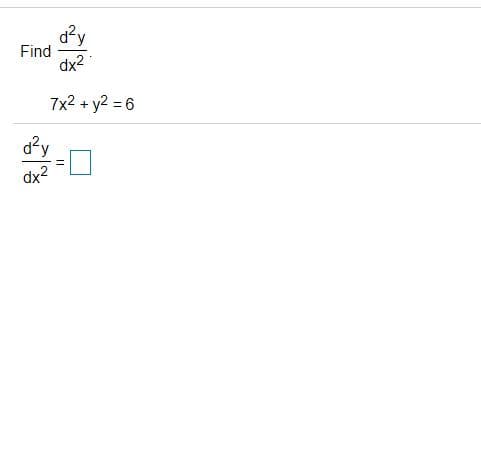 Find
dx2
7x2 + y2 = 6
d?y
dx2
