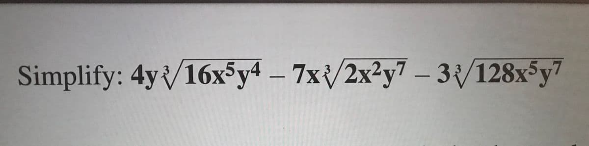 Simplify: 4y16x y4 – 7x{/2x2y7 – 3{/128x³y7
2x²y'
