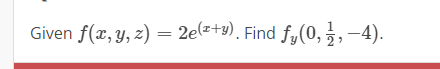 Given f(x, y, z) = 2e(z+3), Find fy(0, ,-4).
