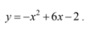 y=-x +6x–2.
-x* +6х-2.
