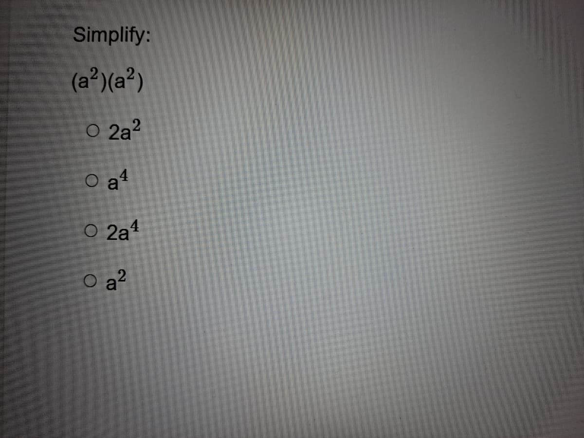 Simplify:
(a²)(a²)
O 2a?
a
O at
O 2a1
O a?
