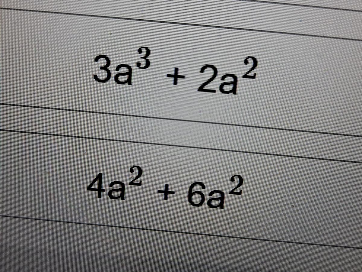 За3 + 2а?
4a2
+ 6a?
4а? + ба?

