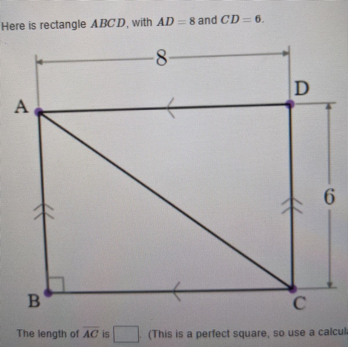 Here is rectangle ABCD, with AD 8 and CD 6.
8.
6.
The length of AC is
(This is a perfect square, so use a calcula
