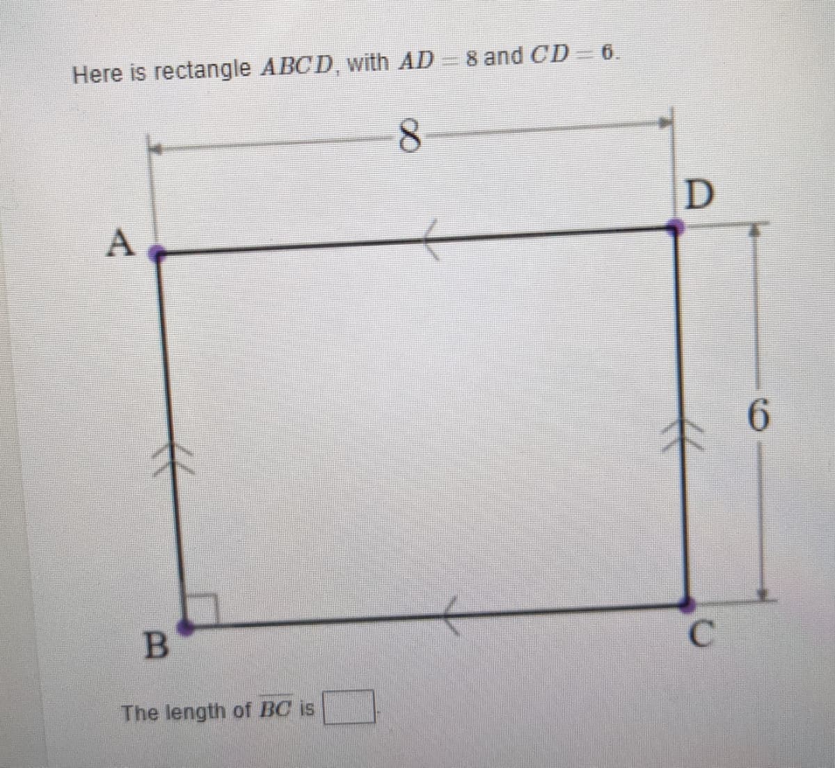 Here is rectangle ABCD, with AD
8 and CD 6.
8.
A
6.
C.
The length of BC is
