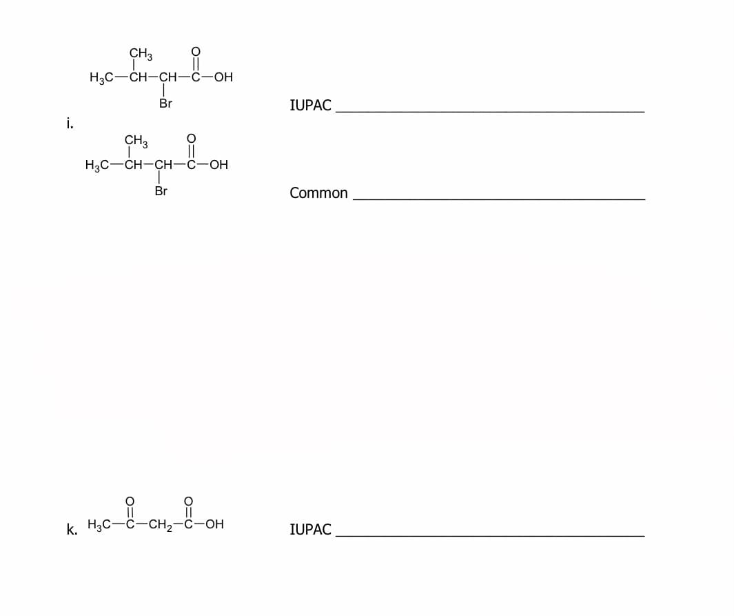 CH3
H3C-CH-CH-C-OH
Br
IUPAC
i.
CH3
H3C-CH-CH-C-OH
Br
Common
k. Hyc-d-CH,-
-C-OH
IUPAC
