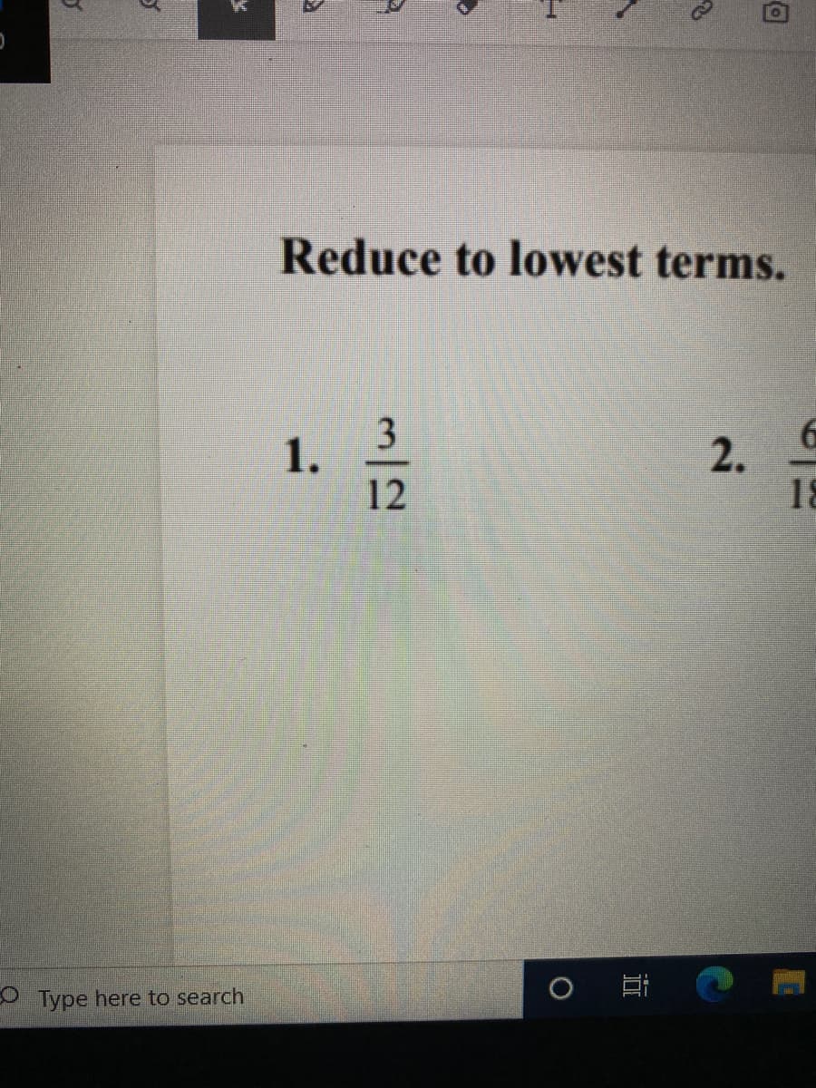 Reduce to lowest terms.
3
1.
12
18
O Hi
O Type here to search
2.
