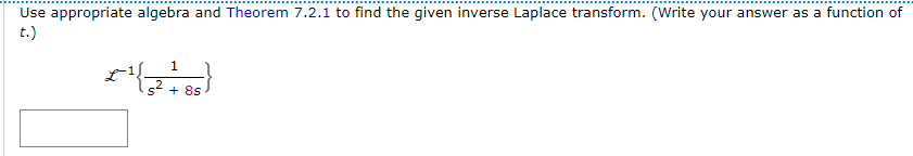 Use appropriate algebra and Theorem 7.2.1 to find the given inverse Laplace transform. (Write your answer as a function of
t.)
1
*½{₂ s² +85