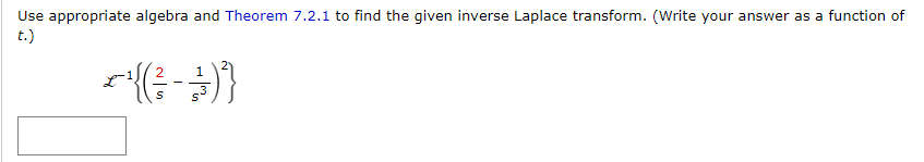 Use appropriate algebra and Theorem 7.2.1 to find the given inverse Laplace transform. (Write your answer as a function of
t.)
1
<((²-3)}