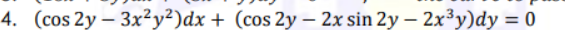 4. (cos 2y – 3x²y²)dx + (cos 2y – 2x sin 2y – 2x³y)dy = 0
