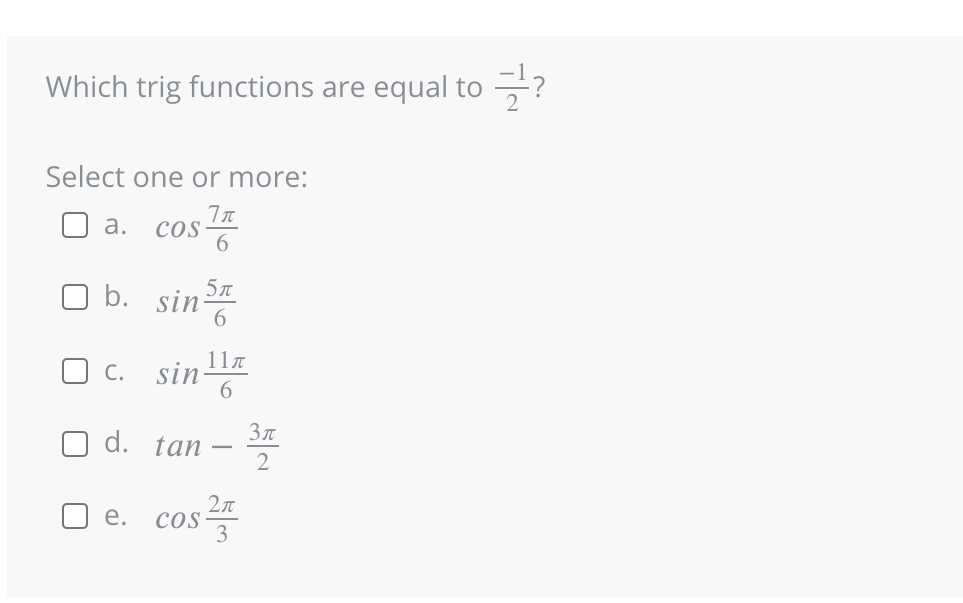 Which trig functions are equal to
Select one or more:
7π
6
a. COS
b. sin
C.
sin
5π
6
e. COS
11π
6
d. tan-
2π
3
3π
2
클리