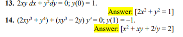 13. 2xy dx + y*dy = 0; y(0) = 1.
Answer: [2r² + y² = 1]
14. (2xy³ + y*) + (xy³ – 2y) y' = 0; y(1) =-1.
Answer: [x? + xy + 2/y = 2]
