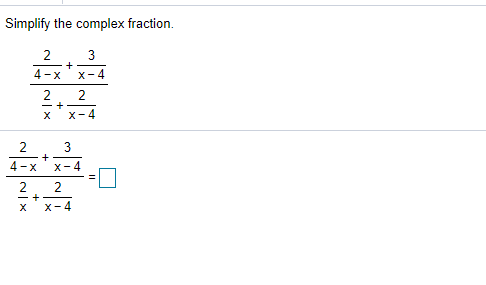 Simplify the complex fraction.
2
3
4-x
X-4
2
+
X-4
2
+
4-x
X-4
2
2
- +
X-4
