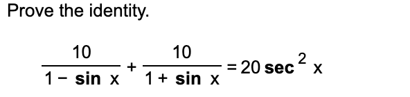Prove the identity.
10
10
+
20 sec x
X
1- sin x
1+ sin x
