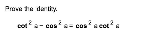 Prove the identity.
2
cot a- cosa= cos
a cot
2
cos? a
