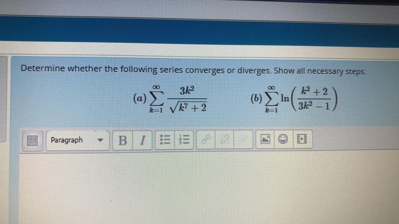 Determine whether the following series converges or diverges. Show all necessary steps.
2+2
In
3k2 1
3k2
(a) )
(b)
-
k-1
k-1
