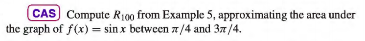 CAS Compute R100 from Example 5, approximating the area under
the graph of f(x) = sin x between a/4 and 37/4.
