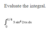 Evaluate the integral.
1/4
* 5 sin* 2x dx
