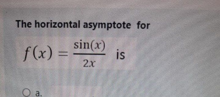 The horizontal asymptote for
f(x) =
sin(x)
is
2x
a.
