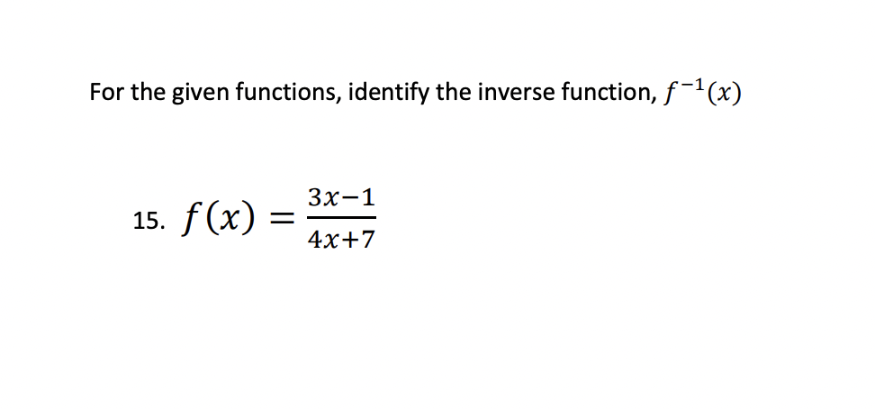For the given functions, identify the inverse function, f-¹(x)
15. f(x)
=
3x-1
4x+7