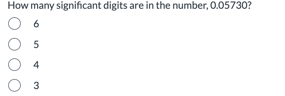 How many significant digits are in the number, 0.05730?
O 6
O 5
O
4
O 3
