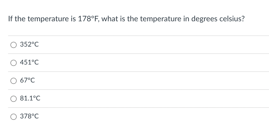 If the temperature is 178°F, what is the temperature in degrees celsius?
352°C
451°C
67°C
81.1°C
378°C
